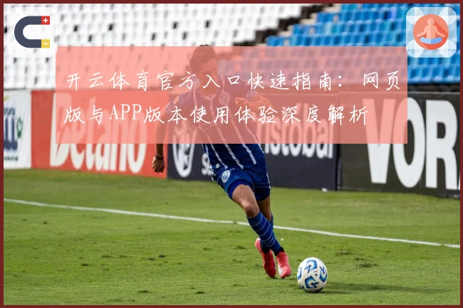 开云体育官方入口快速指南:网页版与APP版本使用体验深度解析