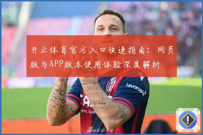 开云体育官方入口快速指南：网页版与APP版本使用体验深度解析