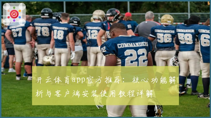 开云体育app官方推荐：核心功能解析与客户端安装使用教程详解