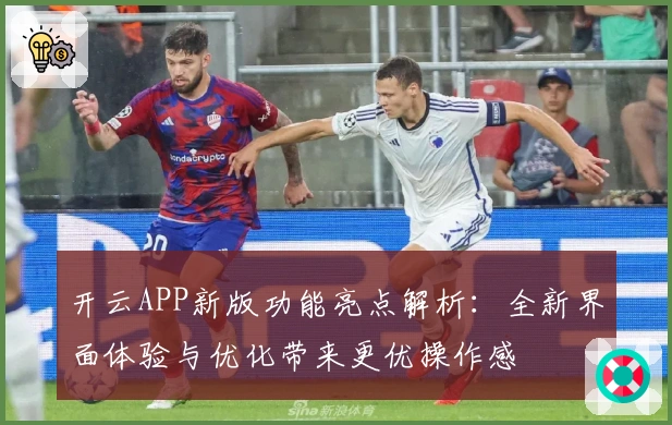 开云APP新版功能亮点解析：全新界面体验与优化带来更优操作感